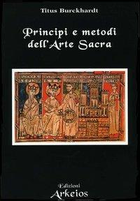 Principi e metodi dell'arte sacra - Titus Burckhardt - Libro Edizioni Arkeios 2004, La via dei simboli | Libraccio.it