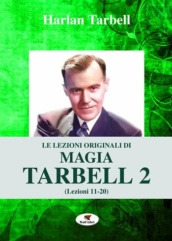 Le lezioni originali di magia Tarbell. Vol. 2: Lezioni 11-20 - Harlan Tarbell - Libro Troll Libri 2017, Grande biblioteca magica | Libraccio.it