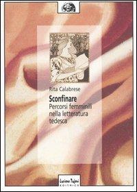 Sconfinare. Percorsi femminili nella letteratura tedesca - Rita Calabrese - Libro Tufani Editrice 2003, Critica | Libraccio.it