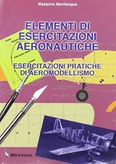 Elementi di esercitazioni aeronautiche. Esercitazioni pratiche di aeromodellismo.