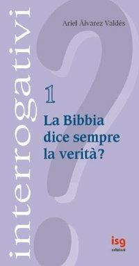 La Bibbia dice sempre la verità? - Ariel Álvarez Valdés - Libro ISG Edizioni 2002, Interrogativi | Libraccio.it