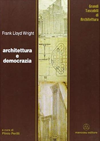 Architettura e democrazia - Frank Lloyd Wright - Libro Mancosu Editore 2008, Grandi tascabili di architettura | Libraccio.it