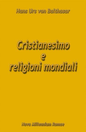 Cristianesimo e religioni mondiali - Hans Urs von Balthasar - Libro Nova Millennium Romae 2010 | Libraccio.it