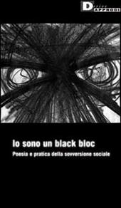 Io sono un black bloc. Poesia e pratica della sovversione sociale