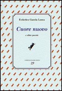 Cuore nuovo e altre poesie - Federico García Lorca - Libro Via del Vento 2006, Acquamarina | Libraccio.it