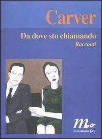 Da dove sto chiamando - Raymond Carver - Libro Minimum Fax 2003, I libri di Carver | Libraccio.it