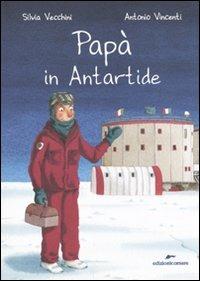 Papà in Antartide. Ediz. illustrata - Silvia Vecchini, Antonio Vincenti - Libro Edizioni Corsare 2009 | Libraccio.it