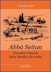 Abbà Seitan. Giovanni Chiarini dalla Maiella alle Ambe - Corrado Gizzi - Libro Ianieri 2007, Monografie e saggi | Libraccio.it