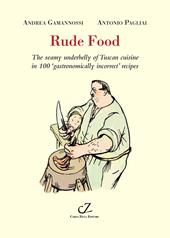 Rude food. The seamy underbelly of Tuscan cuisine in 100 gastronomically incorrect’ recipes