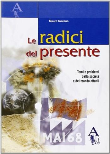Le radici del presente. Temi di attualità. Con espansione online - Mauro Toscano - Libro Alice Edizioni 2004 | Libraccio.it