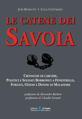 Le catene dei Savoia. Cronache di carcere, politici e soldati borbonici a Fenestrelle, forzati, oziosi e donne di malaffare