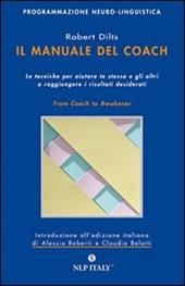 Il manuale del coach. Gli strumenti per aiutare te stesso e gli altri a raggiungere i risultati desiderati