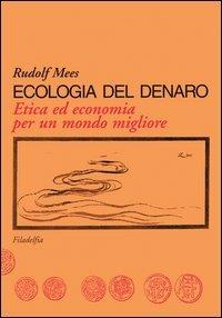 Ecologia del denaro - Rudolf Mees - Libro Filadelfia Editore 2009, Scienze/saggistica | Libraccio.it