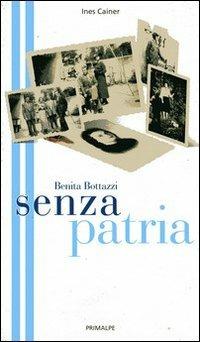 Benita Bottazi. Senza patria - Inés Cainer - Libro Ass. Primalpe Costanzo Martini 2008 | Libraccio.it