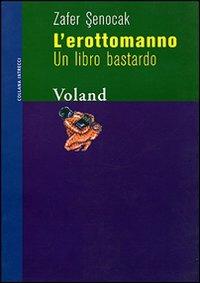 L' erottomanno. Un libro bastardo - Zafer Senocak - Libro Voland 2003, Intrecci | Libraccio.it