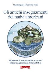 Gli antichi insegnamenti dei nativi americani. Riflessioni di un nativo sulle istruzioni apprese dagli anziani della sua tribù