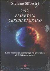 2012, pianeta X, cerchi di grano. Cambiamenti climatici ed evolutivi del sistema solare. Con DVD