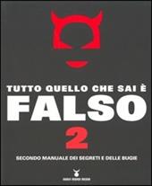 Tutto quello che sai è falso 2. Secondo manuale dei segreti e delle bugie