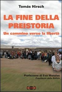 La fine della preistoria. Un cammino verso la libertà - Tomás Hirsch - Libro Nuovi Mondi 2008 | Libraccio.it