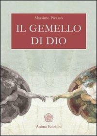 Il gemello di Dio - Massimo Picasso - Libro Anima Edizioni 2005, Romanzi e racconti dell'anima | Libraccio.it