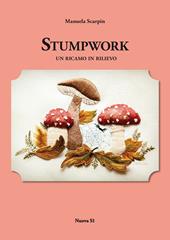 Stumpwork. Un ricamo in rilievo. Ediz. illustrata