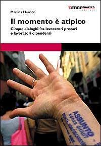 Il momento è atipico. Cinque dialoghi fra lavoratori precari e lavoratori dipendenti - Marilisa Monaco - Libro Terre di Mezzo 2001, Diari. Periferie | Libraccio.it