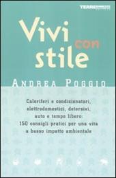 Vivi con stile. Caloriferi e condizionatori, elettrodomestici, detersivi, auto e tempo libero: 150 consigli pratici per una vita a basso impatto ambientale