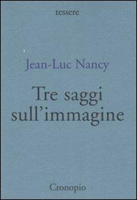 Tre saggi sull'immagine - Jean-Luc Nancy - Libro Cronopio 2007, Tessere | Libraccio.it