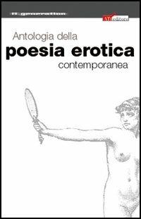 Antologia della poesia erotica contemporanea  - Libro ATì Editore 2006, It.generation | Libraccio.it