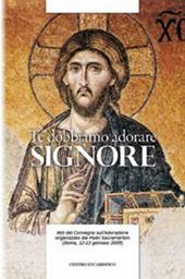 Te dobbiamo adorare, Signore. Atti del Convegno sull'adorazione organizzato dal Padri Sacramentini (Roma, 12-13 gennaio 2009)