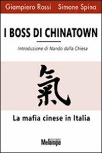 I boss di Chinatown. La mafia cinese in Italia - Giampiero Rossi, Simone Spina - Libro Melampo 2008 | Libraccio.it