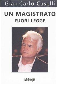 Un magistrato fuori legge - Gian Carlo Caselli - Libro Melampo 2006 | Libraccio.it