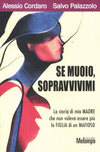 Se muoio, sopravvivimi. La storia di mia madre che non voleva essere più la figlia di un mafioso - Alessio Cordaro, Salvo Palazzolo - Libro Melampo 2012 | Libraccio.it