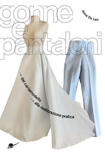 Gonne e pantaloni. Dal cartamodello alla realizzazione pratica - Anna De Leo - Libro Ikon 2020 | Libraccio.it