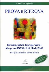 Prova e riprova. Esercizi guidati di preparazione alla prova INVALSI per gli alunni di terza.