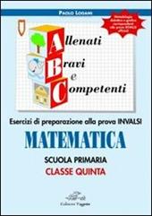 ABC allenati, bravi e competenti. Esercizi di preparazione alla prova INVALSI di matematica. Per la 5ª classe elementare