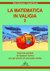 La matematica in valigia. Ediz. per la scuola. Vol. 2: Esercizi guidati di ripasso estivo per gli alunni di seconda media.