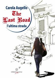The last road (L'ultima strada). Ediz. italiana - Carola Augello - Libro Arianna 2011, Romanzi | Libraccio.it