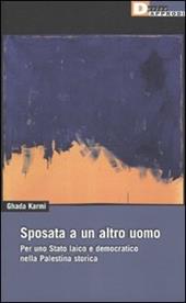 Sposata a un altro uomo. Per uno stato laico e democratico nella Palestina storica