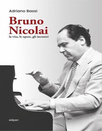 Bruno Nicolai. la vita, le opere, gli incontri - Adriano Bassi - Libro Edipan (Roma) 2024 | Libraccio.it
