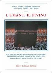 L' umano, il divino. Il dio dell'islam, dell'ebraismo, del cattolicesimo, del protestantesimo, incontri tra uomo e dio, psicoanalisi e antropologia del divino