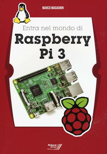 Entra nel mondo di Raspberry Pi 3 - Marco Magagnin - Libro Futura Group 2016 | Libraccio.it