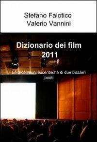 Dizionario dei film 2011 - Stefano Falotico, Valerio Vannini - Libro ilmiolibro self publishing 2012, La community di ilmiolibro.it | Libraccio.it