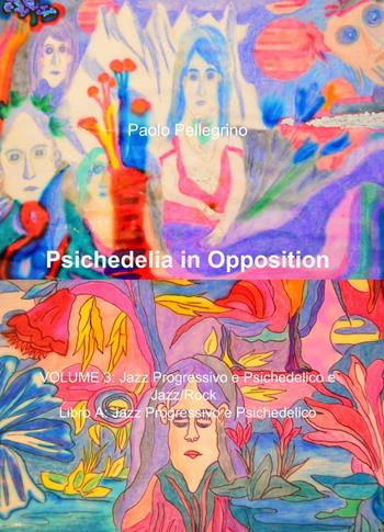 Psichedelia in opposition. Vol. 3\B: Jazz progressivo e psichedelico e jazz/rock. Jazz/rock. - Paolo Pellegrino - Libro ilmiolibro self publishing 2014, La community di ilmiolibro.it | Libraccio.it