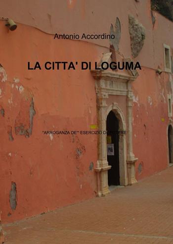 La città di Loguma - Antonio Accordino - Libro ilmiolibro self publishing 2015, La community di ilmiolibro.it | Libraccio.it