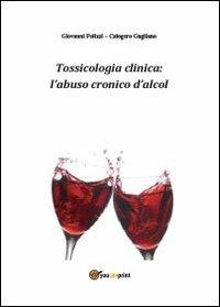 Tossicologia clinica: l'abuso cronico di alcol - Giovanni Polizzi, Calogero Gagliano - Libro Youcanprint 2013, Saggistica | Libraccio.it