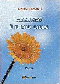 Azzurro è il mio cielo - Gino Strazzanti - Libro Youcanprint 2013 | Libraccio.it