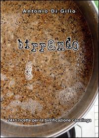 Birrando. 24+1 ricette per la birrificazione casalinga - Antonio Di Gilio - Libro Youcanprint 2014 | Libraccio.it
