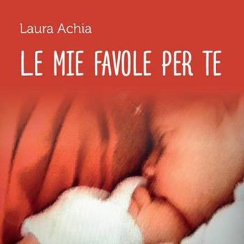 Le mie favole per te - Laura Achia - Libro Youcanprint 2015 | Libraccio.it