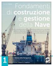 Fondamenti di costruzione e gestione della nave. Per il triennio degli degli Ist. tecnici settore tecnologico indirizzo trasporti e logistica. Con e-book. Con espansione online. Vol. 1